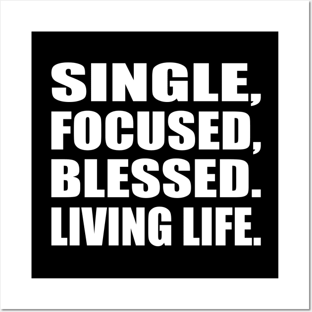 Single, focused, blessed. Living life Wall Art by D1FF3R3NT